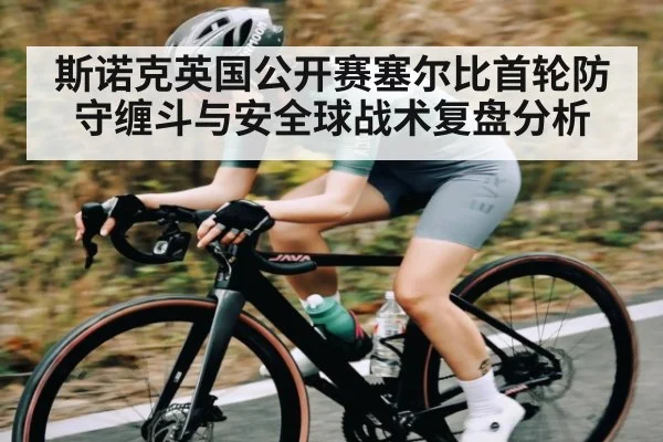 斯诺克英国公开赛塞尔比首轮防守缠斗与安全球战术复盘分析
