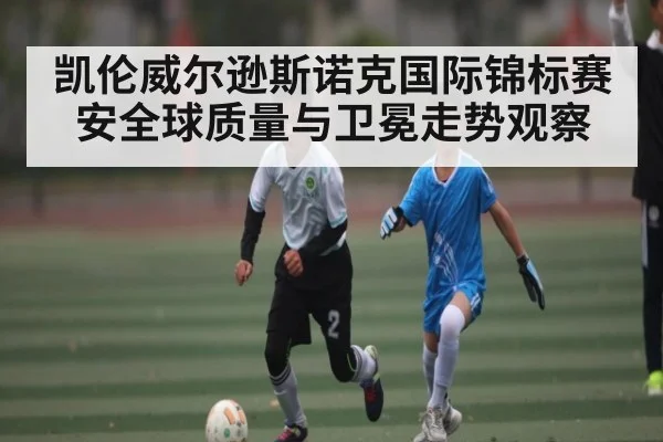 凯伦威尔逊斯诺克国际锦标赛安全球质量与卫冕走势观察